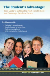The Student's Advantage: Your Guide to Getting the Most out of School and Creating a Fabulous Future