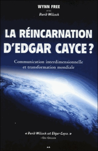 Wynn Free et David Wilcock - La réincarnation d'Edgar Cayce ? - Communication interdimensionnelle et transformation mondiale.