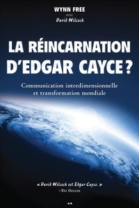Wynn Free et David Wilcock - La réincarnation d'Edgar Cayce ? - Communication interdimensionnelle et transformation mondiale.