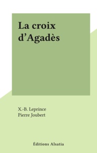 X.-B. Leprince et Pierre Joubert - La croix d'Agadès.