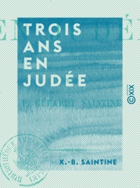 X.-B. Saintine - Trois ans en Judée.