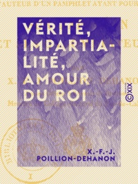 X.-F.-J. Poillion-Dehanon - Vérité, Impartialité, Amour du roi - Ou Réplique à l'auteur d'un pamphlet ayant pour titre : Sur Napoléon et ses calomniateurs.