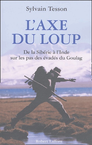 L'axe du loup : De la Sibérie à l'Inde, sur les pas des évadés du Goulag