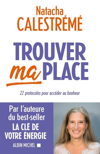 Trouver ma place : 22 protocoles pour accéder au bonheur