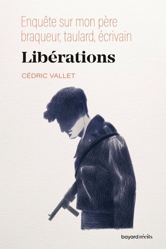 Libérations : Enquête sur mon père, braqueur, taulard, écrivain