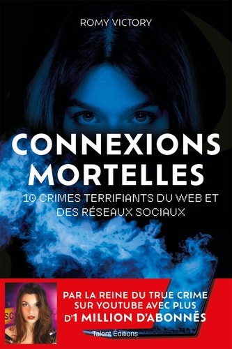 Connexions mortelles - 10 crimes terrifiants du web et des réseaux sociaux