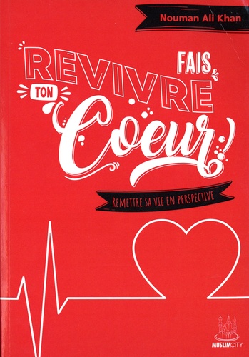 Fais revivre ton cœur : Remettre sa vie en perspective