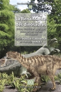 Xabier Pereda-Suberbiola et Nathalie Bardet - La Renaissance des dinosaures - Brève histoire et quelques idées reçues sur les dinosaures.