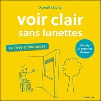 Xanath Lichy - Voir clair sans lunettes - Le livre d'exercices.