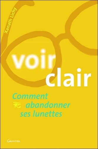 Voir clair. Comment abandonner ses lunettes