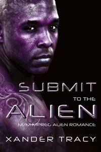  Xander Tracy - Submit to the Alien: M/M Mpreg Alien Romance.