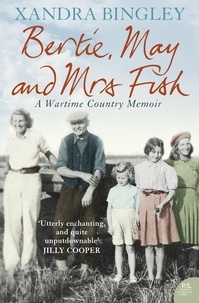 Xandra Bingley - Bertie, May and Mrs Fish - Country Memories of Wartime.