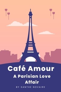  Xanthe Novaire - Café Amour: A Parisian Love Affair.