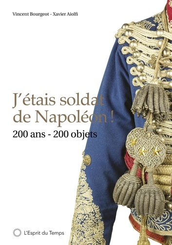 J'étais soldat de Napoléon !. 200 ans, 200 objets