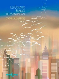 Xavier Armange - Les oiseaux blancs de Manhattan.