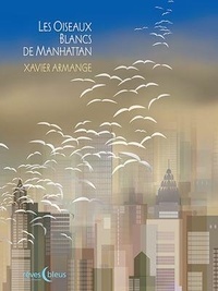 Xavier Armange - Les oiseaux blancs de Manhattan.