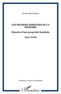 Xavier Arsène-Henry - Les prairies immenses de la mémoire - Histoire d'une propriété familiale : 1520-2008.