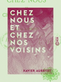Xavier Aubryet - Chez nous et chez nos voisins.
