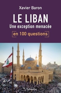 Xavier Baron - Le Liban en 100 questions - Une exception menacée.