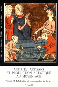 Xavier Barral i Altet - Artistes, artisans et production artistique au Moyen Age - Volume 3, Fabrication et consommation de l'oeuvre.