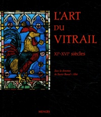 Xavier Barral i Altet et  Collectif - L'art du vitrail - XIe-XVIe siècles.