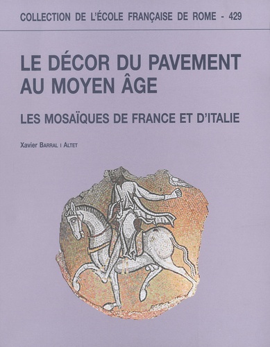 Xavier Barral i Altet - Le décor du pavement au Moyen Age - Les mosaïques de France et dItalie.