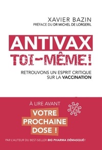Xavier Bazin - Antivax toi-même ! - Retrouvons un esprit critique sur la vaccination.
