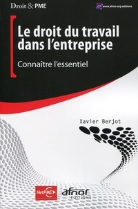 Xavier Berjot - Le droit du travail dans l'entreprise : connaître l'essentiel.