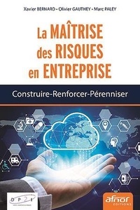 Xavier Bernard et Olivier Gauthey - La maîtrise des risques en entreprise - Construire, renforcer, pérenniser.