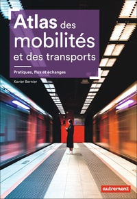Xavier Bernier - Atlas des mobilités et des transports - Pratiques, flux et échanges.