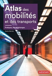 Xavier Bernier - Atlas des mobilités et des transports - Pratiques, flux et échanges.