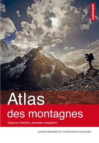 Xavier Bernier et Christophe Gauchon - Atlas des montagnes - Espaces habités, mondes imaginés.