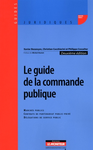 Xavier Bezançon et Philippe Cossalter - Le guide de la commande publique - Marchés publics, Contrats de partenariat public-privé, délégations de service public.