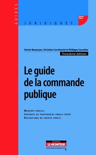 Xavier Bezançon et Christian Cucchiarini - Le guide de la commande publique - Marchés publics, Contrats de performance énergétique, Contrats de partenariat public-privé, Baux emphytéotiques administratifs, Délégations de service public.