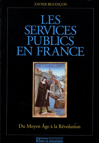 Xavier Bezançon - Les services publics en France - Du Moyen Age à la Révolution.