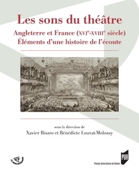 Xavier Bisaro et Bénédicte Louvat-Molozay - Les sons du théâtre - Angleterre et France (XVIe-XVIIIe siècle) Eléments d'une histoire de l'écoute.