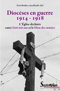 Xavier Boniface et Jean Heuclin - Diocèses en guerre (1914-1918) - L'Eglise déchirée entre Gott mis uns et le Dieu des armées.