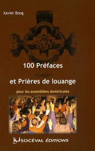 Xavier Boog - 100 préfaces et Prières de louange pour les assemblées dominicales.