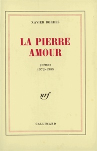 Xavier Bordes - La pierre ; Amour - Poèmes 1972-1985.