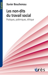 Xavier Bouchereau - Les non-dits du travail social - Pratiques, polémiques, éthique.