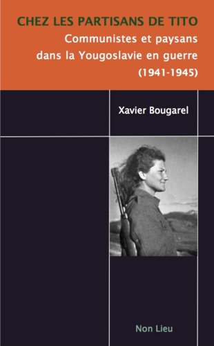 Xavier Bougarel - Chez les partisans de Tito - Communistes et paysans dans la Yougoslavie en guerre (1941-1945).