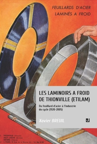 Xavier Breuil - LES LAMINOIRS À FROID DE THIONVILLE (ETILAM) - DU FEUILLARD D’ACIER À L’INDUSTRIE DU CYCLE (1920–2005).