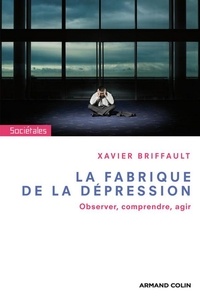 Xavier Briffault - La fabrique de la dépression - Observer, comprendre, agir.