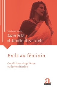 Xavier Briké et Jacinthe Mazzocchetti - Exils au féminin - Conditions singulières et détermination.