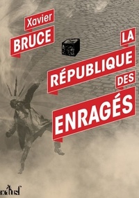 Xavier Bruce - La République des Enragés.