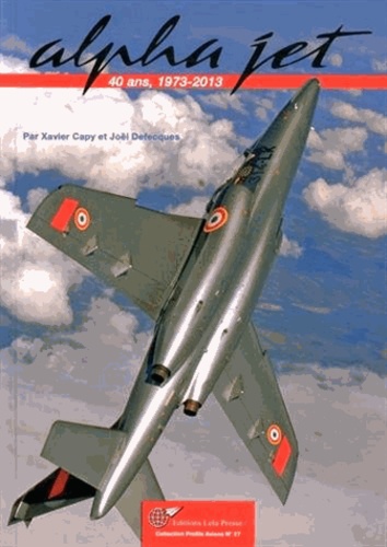 Xavier Capy et Joël Defecques - Alpha jet - 40 ans, 1973-2013.