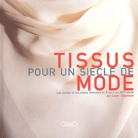 Xavier Chaumette - Tissus Pour Un Siecle De Mode. Les Textiles Et Les Modes Feminines En France Au Xxeme Siecle.