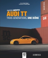 Xavier Chauvin et Arnaud Taquet - Audi TT, trois générations, une icône.