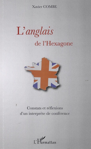 Xavier Combe - L'anglais de l'Hexagone - Constats et réflexions d'un interprète de conférence.