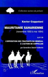 Xavier Coppolani - Mauritanie saharienne (novembre 1903 a mai 1904) - suivi de L'opposition des traitants du Sénégal à l'action de Coppolani (par Geneviève Désiré-Vuillemin).